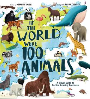 If the World Were 100 Animals: A Visual Guide to Earth's Amazing Creatures de Miranda Smith