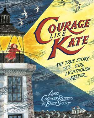 Courage Like Kate: The True Story of a Girl Lighthouse Keeper de Anna Crowley Redding