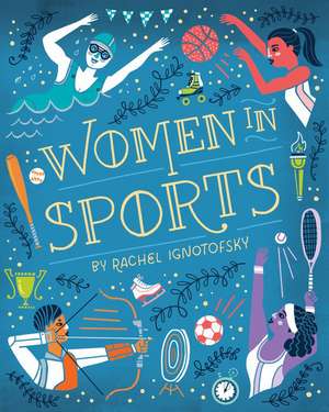 Women in Sports: Fearless Athletes Who Played to Win de Rachel Ignotofsky