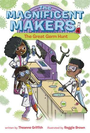 The Magnificent Makers #4: The Great Germ Hunt de Theanne Griffith