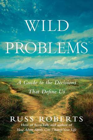 Wild Problems: A Guide to the Decisions That Define Us de Russell Roberts