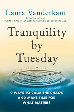 Tranquility by Tuesday: 9 Ways to Calm the Chaos and Make Time for What Matters de Laura Vanderkam