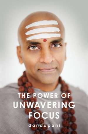 The Power of Unwavering Focus de Dandapani