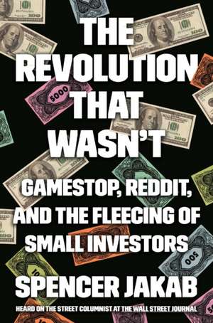 The Revolution That Wasn't: GameStop, Reddit, and the Fleecing of Small Investors de Spencer Jakab