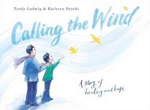 Calling the Wind: A Story of Healing and Hope de Trudy Ludwig