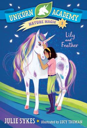 Unicorn Academy Nature Magic #1: Lily and Feather de Julie Sykes