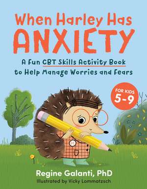 When Harley Has Anxiety: A Fun CBT Skills Activity Book to Help Manage Worries and Fears (for Kids 5-9) de Regine Galanti