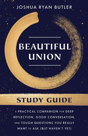 Beautiful Union Study Guide: A Practical Companion for Deep Reflection, Good Conversation, and Tough Questions You Really Want to Ask (But Haven't de Joshua Ryan Butler