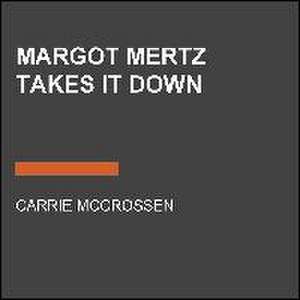 Margot Mertz Takes It Down de Carrie McCrossen