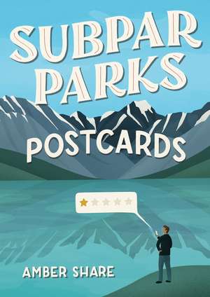 Subpar Parks Postcards: Celebrating America's Most Extraordinary National Parks and Their Least Impressed Visitors de Amber Share