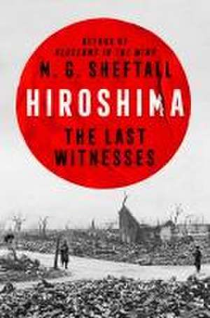 Hiroshima: The Last Witnesses de M. G. Sheftall