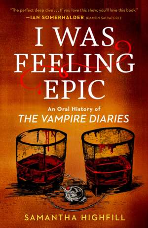 I Was Feeling Epic: An Oral History of The Vampire Diaries de Samantha Highfill