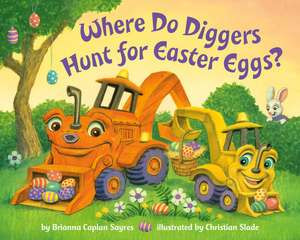 Where Do Diggers Hunt for Easter Eggs? de Brianna Caplan Sayres