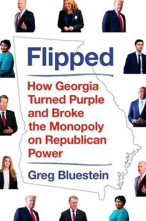 Flipped: How Georgia Turned Purple and Broke the Monopoly on Republican Power de Greg Bluestein