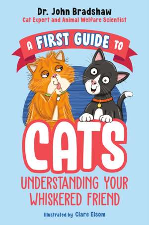 A First Guide to Cats: Understanding Your Whiskered Friend de John Bradshaw