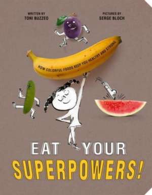 Eat Your Superpowers! de Toni Buzzeo