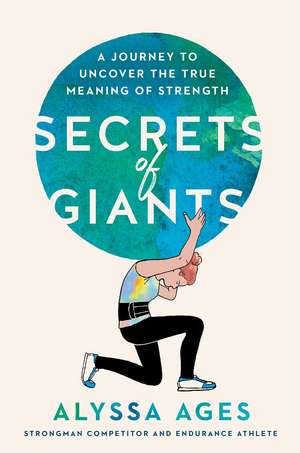 Secrets of Giants: A Journey to Uncover the True Meaning of Strength de Alyssa Ages