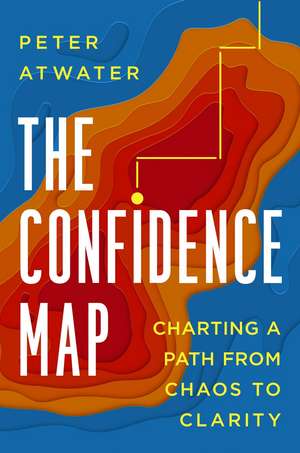 The Confidence Map: Charting a Path from Chaos to Clarity de Peter Atwater