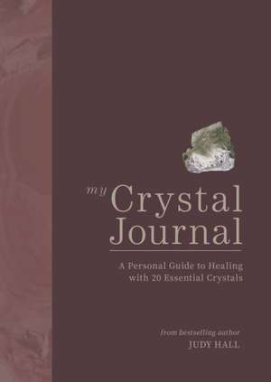 My Crystal Journal: A Personal Guide to Healing with 20 Essential Crystals de Judy Hall