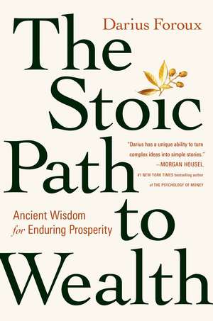 The Stoic Path to Wealth: Ancient Wisdom for Enduring Prosperity de Darius Foroux