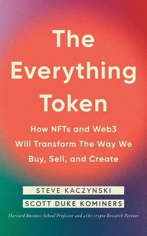 The Everything Token: How NFTs and Web3 Will Transform the Way We Buy, Sell, and Create de Steve Kaczynski