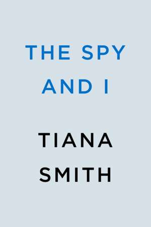 The Spy and I de Tiana Smith