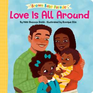 Love Is All Around: A Brown Baby Parade Book de Nikki Shannon Smith