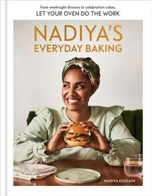 Nadiya's Everyday Baking: From Weeknight Dinners to Celebration Cakes, Let Your Oven Do the Work de Nadiya Hussain