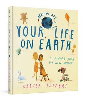 Your Life on Earth: A Record Book for New Humans Your Life on Earth: A Baby Album de Oliver Jeffers