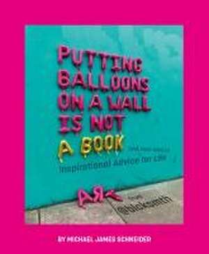 Putting Balloons on a Wall Is Not a Book de Michael James Schneider