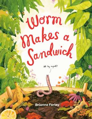 Worm Makes a Sandwich de Brianne Farley