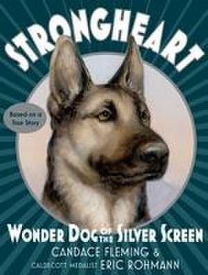 Strongheart: Wonder Dog of the Silver Screen de Candace Fleming