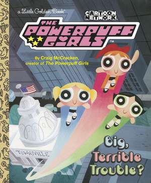 Big, Terrible Trouble? (the Powerpuff Girls) de Craig McCracken