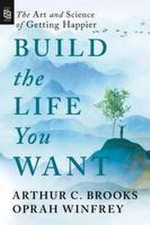 Build the Life You Want de Arthur C. Brooks