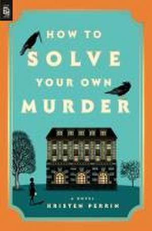 How to Solve Your Own Murder de Kristen Perrin