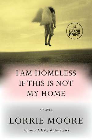 I Am Homeless If This Is Not My Home de Lorrie Moore