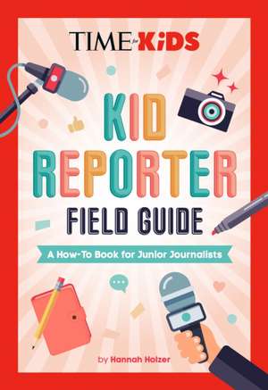 Time for Kids: Kid Reporter Field Guide de Hannah Rose Holzer