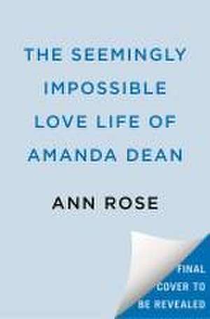 The Seemingly Impossible Love Life of Amanda Dean de Ann Rose