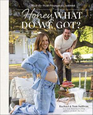 Honey, What Do We Got?: A Week-by-Week Pregnancy Cookbook de Tom Sullivan