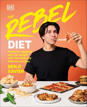 The Rebel Diet: Feed Your Appetite and Lose Weight with 100 Defiantly Delicious Recipes de Benji Xavier