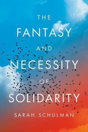 The Fantasy and Necessity of Solidarity de Sarah Schulman