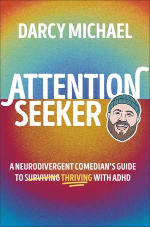 Attention Seeker: A Neurodivergent Comedian's Guide to Thriving with ADHD de Darcy Michael