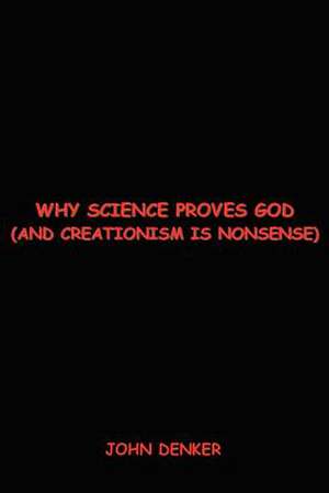 Why Science Proves God de John S. Denker