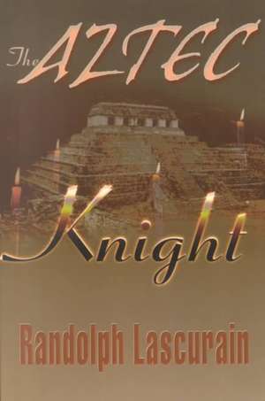 The Aztec Knight de Randolph E. Lascurain