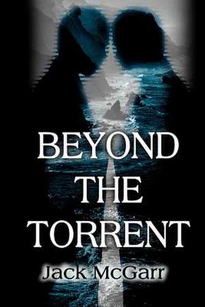 Beyond the Torrent de Jack McGarr