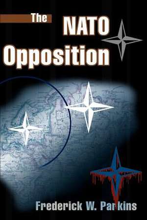 The NATO Opposition de Frederick W. Jr. Parkins