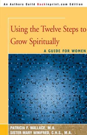 Using the Twelve Steps to Grow Spiritually de Patricia F. Wallace