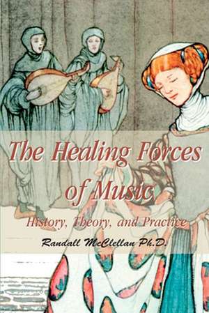 The Healing Forces of Music de B. Randall McClellan