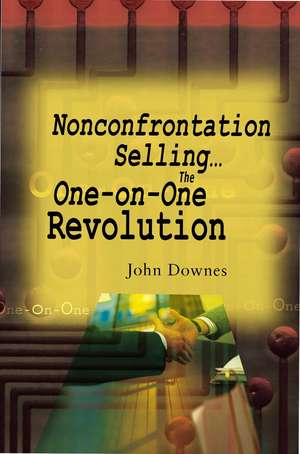 Nonconfrontation Selling...the One-On-One Revolution de John R. Downes