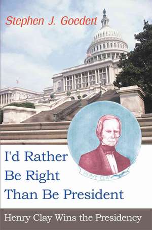 I'd Rather Be Right Than Be President de Stephen J. Goedert